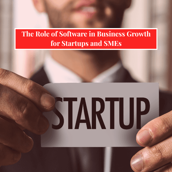 The Role of Software in Business Growth for Startups and SMEs