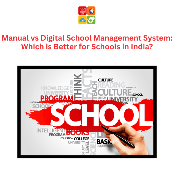 Manual vs Digital School Management System: Which is Better for Schools in India?