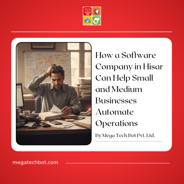 How a Software Company in Hisar Can Help Small and Medium Businesses Automate Operations