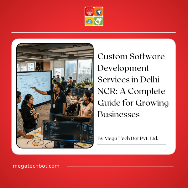 Custom Software Development Services in Delhi NCR: A Complete Guide for Growing Businesses