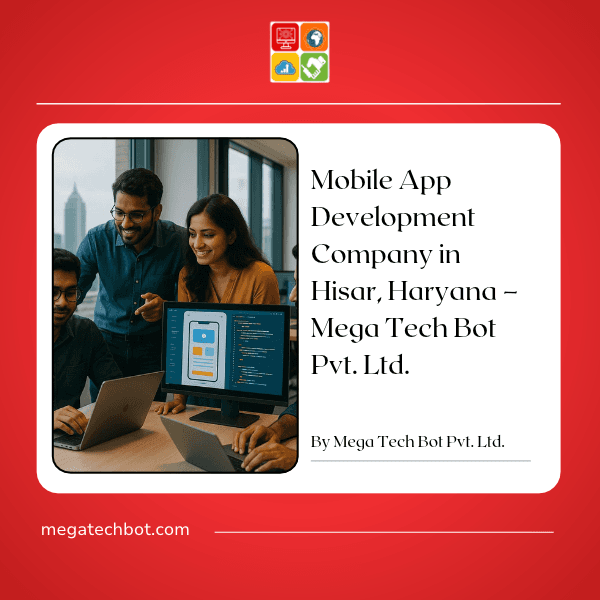 Mobile App Development Company in Hisar, Haryana – Mega Tech Bot Pvt. Ltd.